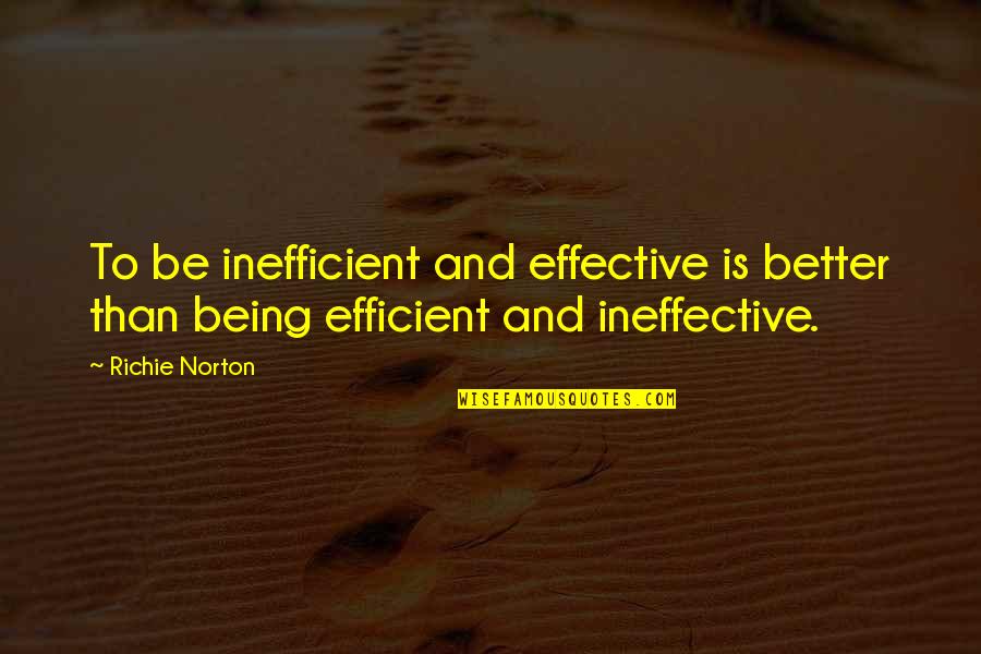 Mauerhan Associates Quotes By Richie Norton: To be inefficient and effective is better than