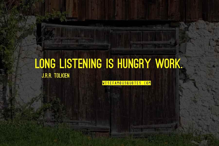Mauern Caves Quotes By J.R.R. Tolkien: Long listening is hungry work. Mauern Caves Quotes By J.R.R. Tolkien: Long listening is hungry work.