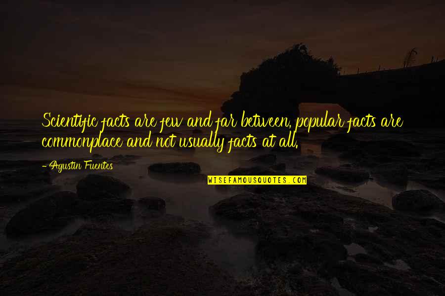 Mauernutfr Sen Quotes By Agustin Fuentes: Scientific facts are few and far between, popular Mauernutfr Sen Quotes By Agustin Fuentes: Scientific facts are few and far between, popular