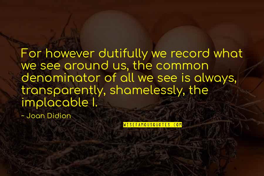 Mauernutfr Sen Quotes By Joan Didion: For however dutifully we record what we see Mauernutfr Sen Quotes By Joan Didion: For however dutifully we record what we see
