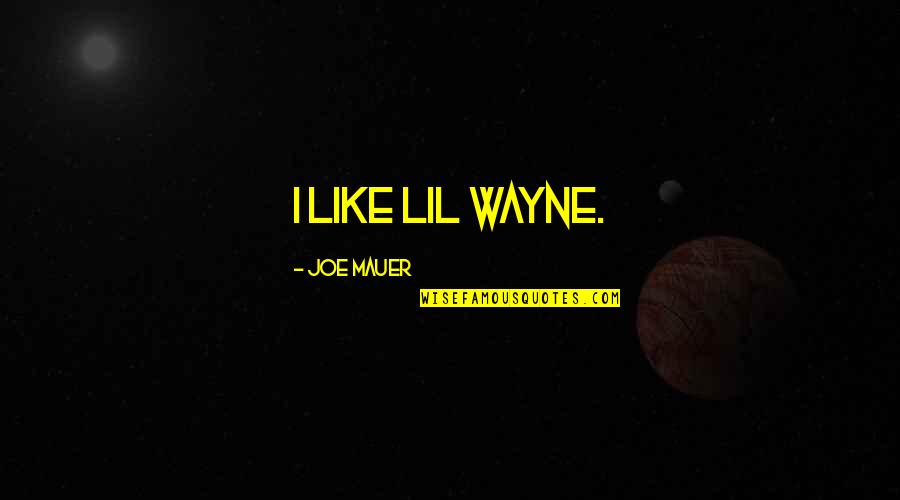 Mauer's Quotes By Joe Mauer: I like Lil Wayne. Mauer's Quotes By Joe Mauer: I like Lil Wayne.