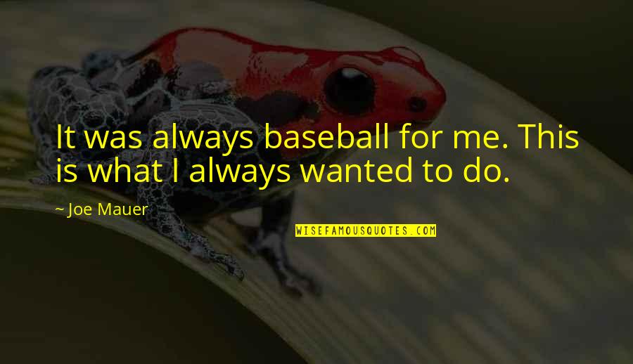 Mauer's Quotes By Joe Mauer: It was always baseball for me. This is Mauer's Quotes By Joe Mauer: It was always baseball for me. This is