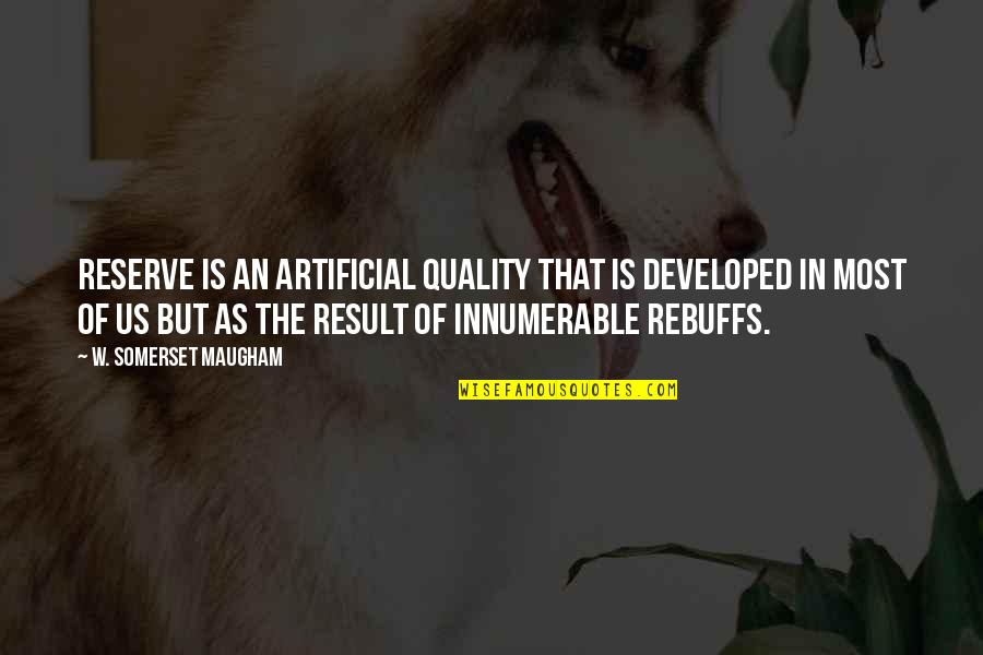 Maugham Character Quotes By W. Somerset Maugham: Reserve is an artificial quality that is developed Maugham Character Quotes By W. Somerset Maugham: Reserve is an artificial quality that is developed