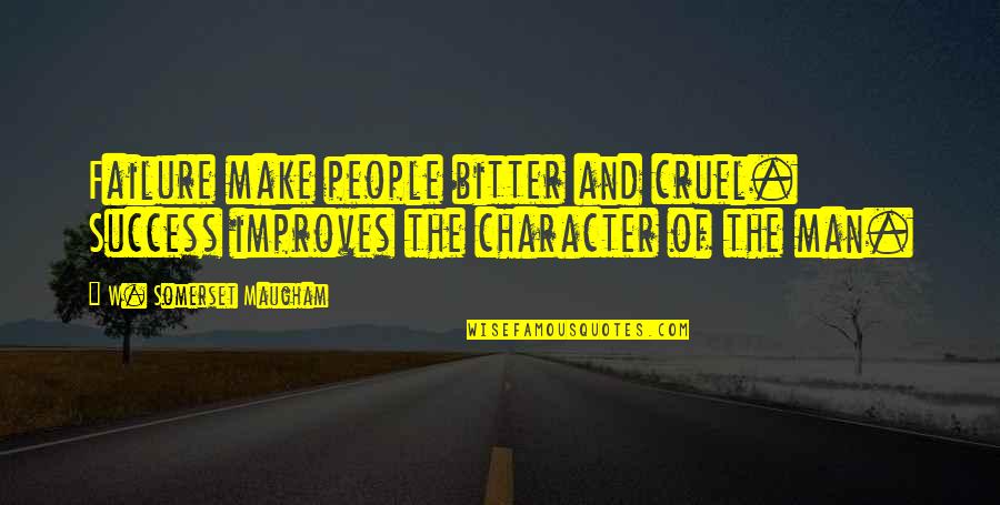 Maugham Character Quotes By W. Somerset Maugham: Failure make people bitter and cruel. Success improves Maugham Character Quotes By W. Somerset Maugham: Failure make people bitter and cruel. Success improves