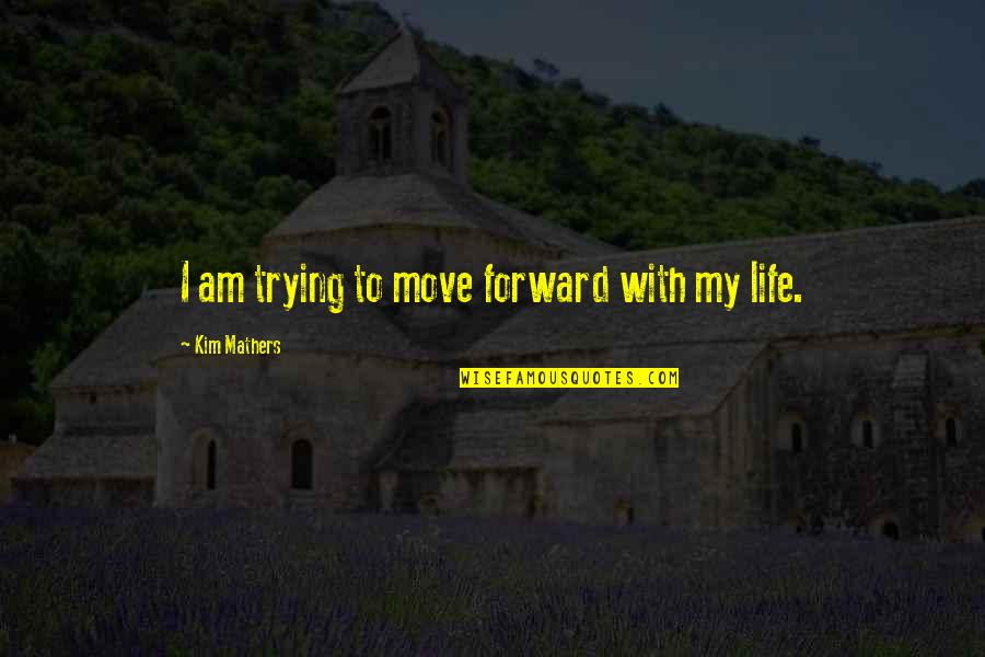 Maugham Pronunciation Quotes By Kim Mathers: I am trying to move forward with my