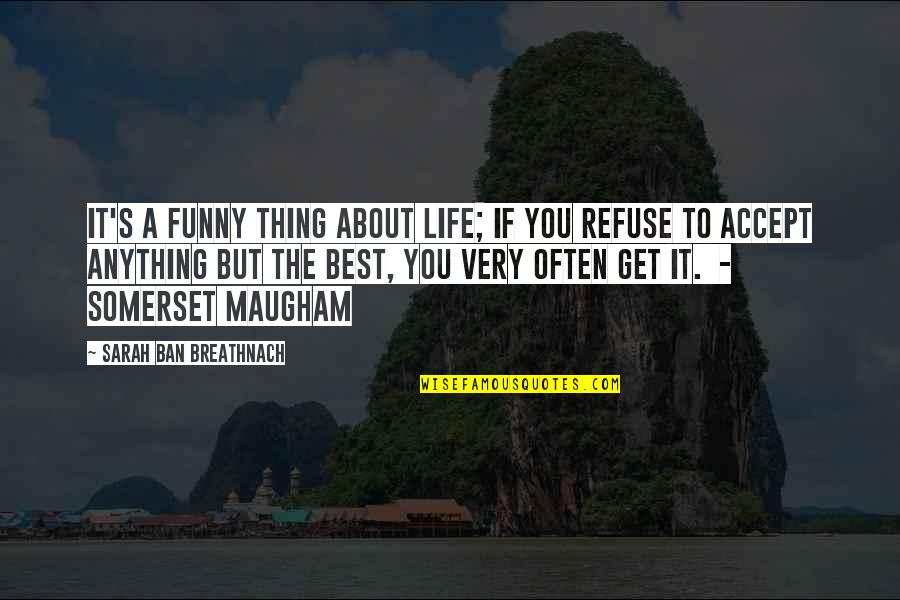 Maugham Quotes By Sarah Ban Breathnach: It's a funny thing about life; if you