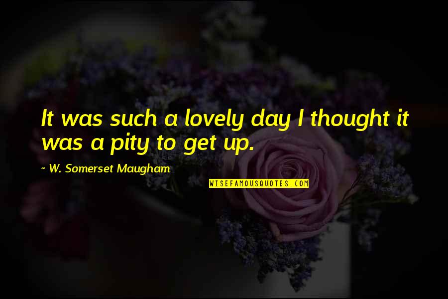 Maugham Quotes By W. Somerset Maugham: It was such a lovely day I thought