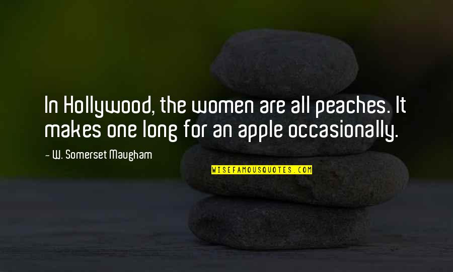 Maugham Quotes By W. Somerset Maugham: In Hollywood, the women are all peaches. It