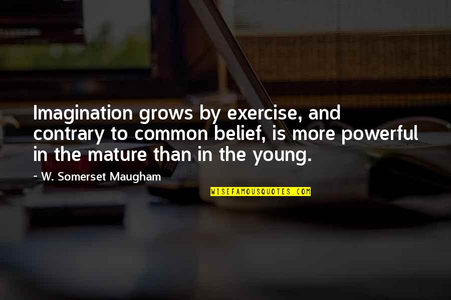 Maugham Quotes By W. Somerset Maugham: Imagination grows by exercise, and contrary to common