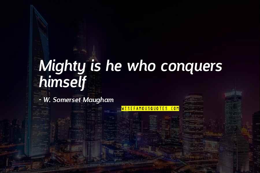 Maugham Quotes By W. Somerset Maugham: Mighty is he who conquers himself