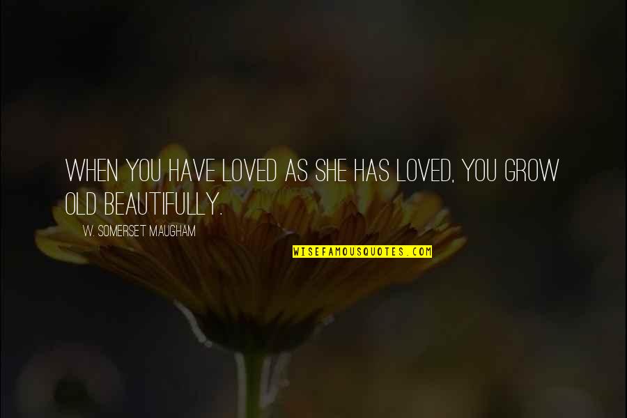 Maugham Quotes By W. Somerset Maugham: When you have loved as she has loved,