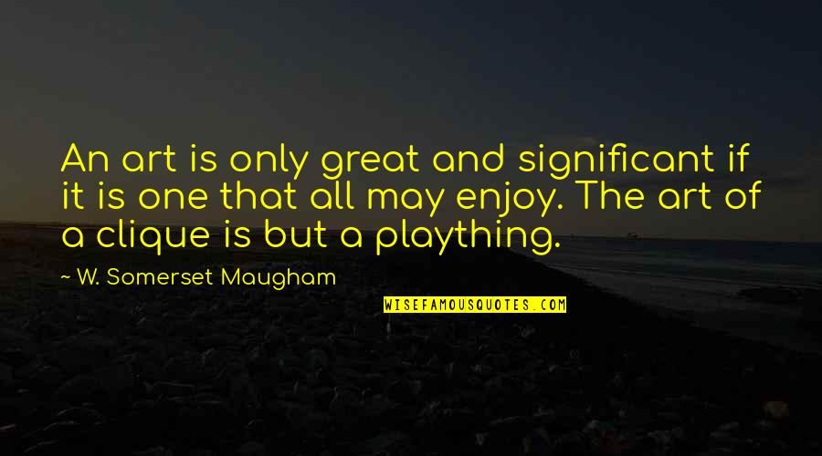 Maugham Quotes By W. Somerset Maugham: An art is only great and significant if