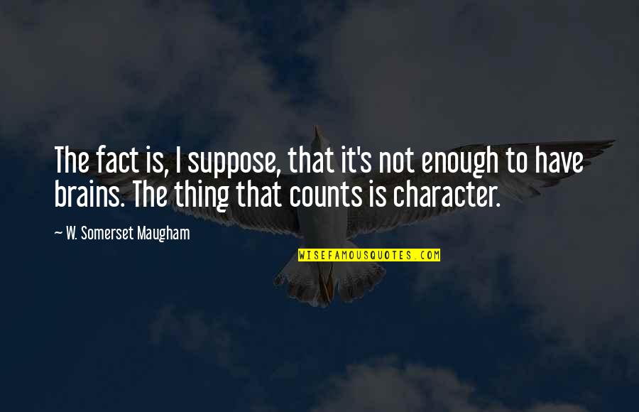 Maugham Quotes By W. Somerset Maugham: The fact is, I suppose, that it's not