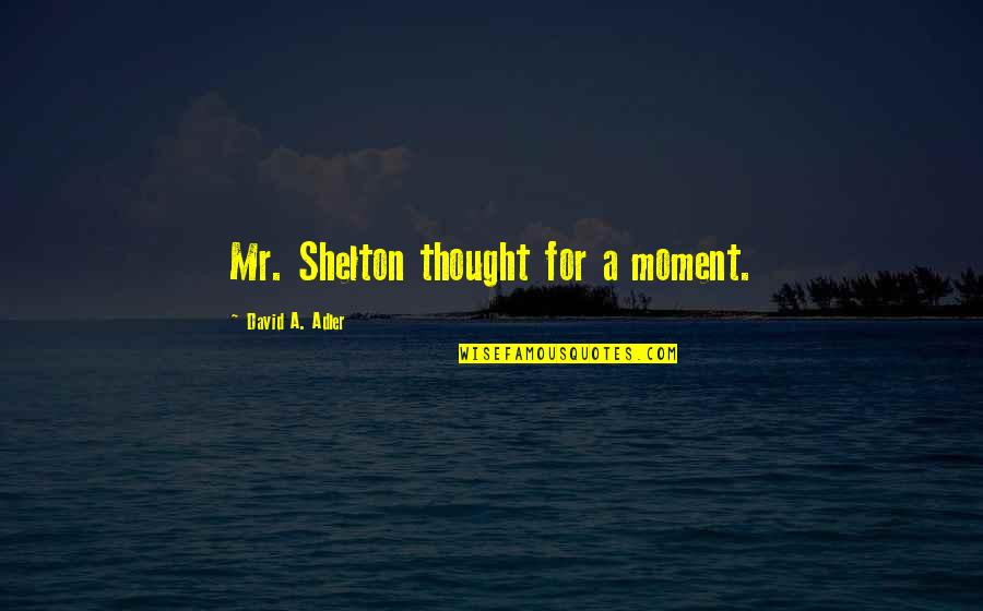 Maugham School Quotes By David A. Adler: Mr. Shelton thought for a moment.