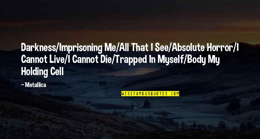 Maugham School Quotes By Metallica: Darkness/Imprisoning Me/All That I See/Absolute Horror/I Cannot Live/I