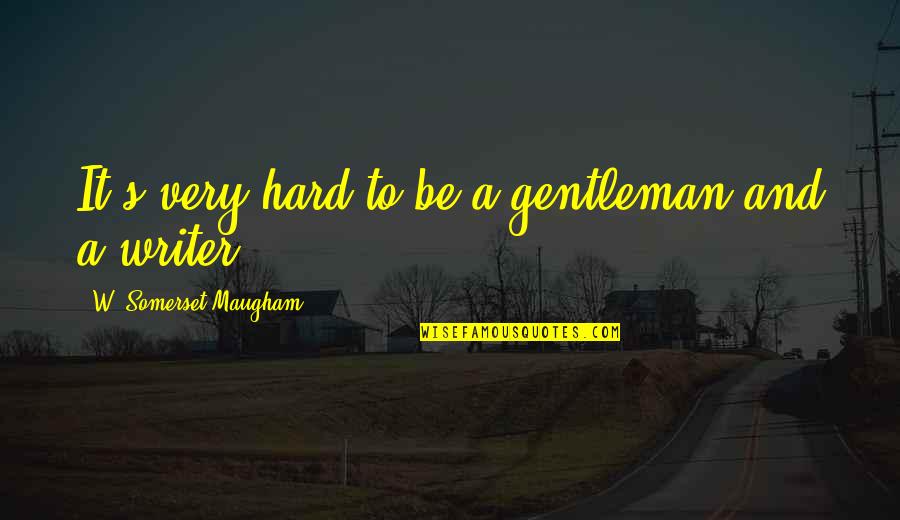 Maugham's Quotes By W. Somerset Maugham: It's very hard to be a gentleman and