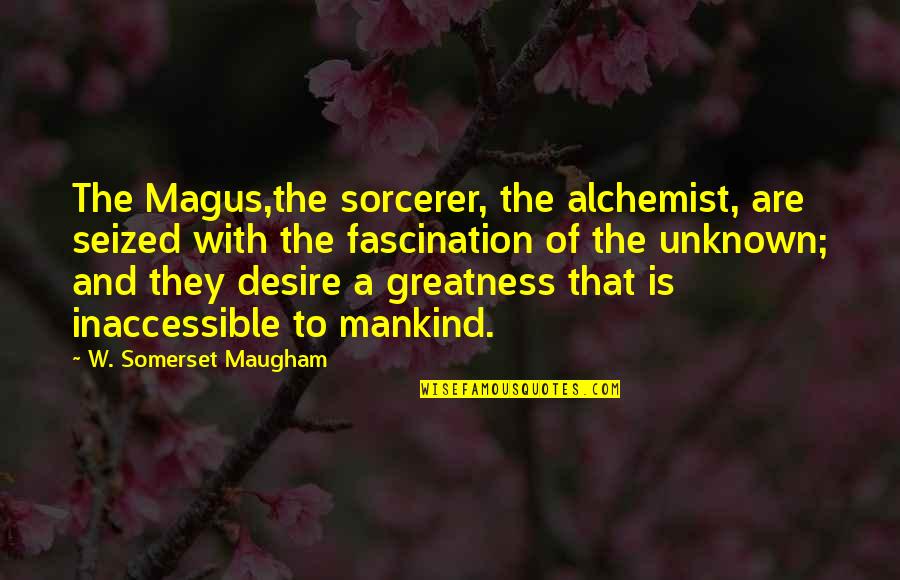 Maugham's Quotes By W. Somerset Maugham: The Magus,the sorcerer, the alchemist, are seized with