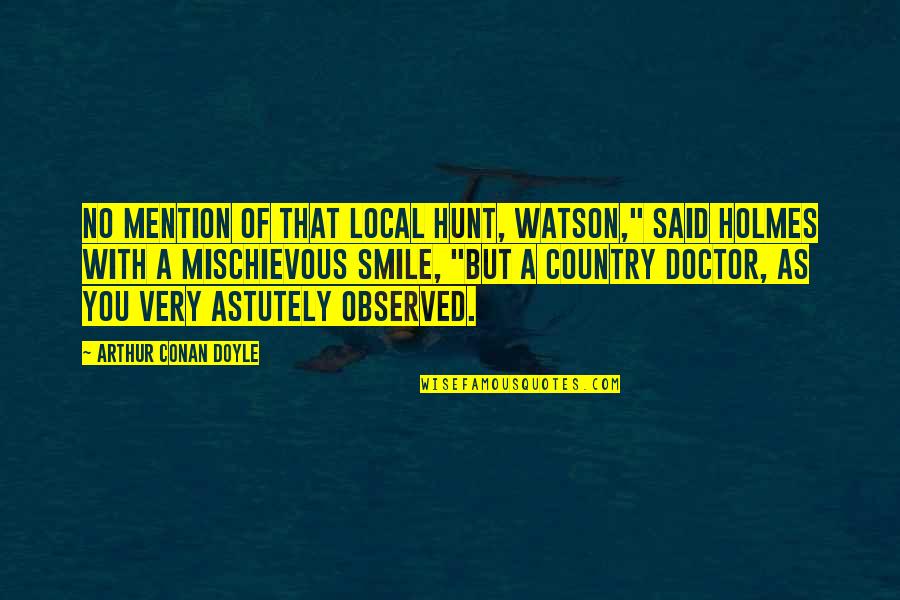 Maughan Prosthetics Quotes By Arthur Conan Doyle: No mention of that local hunt, Watson," said Maughan Prosthetics Quotes By Arthur Conan Doyle: No mention of that local hunt, Watson," said