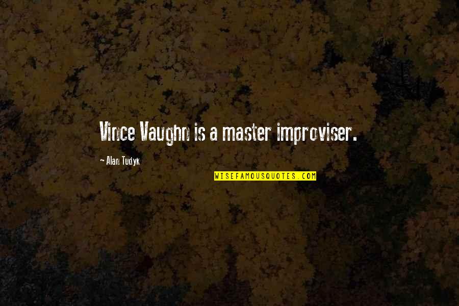 Maughons Quotes By Alan Tudyk: Vince Vaughn is a master improviser.