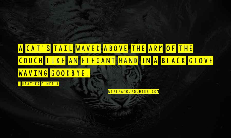 Mauka Lani Quotes By Heather O'Neill: A cat's tail waved above the arm of Mauka Lani Quotes By Heather O'Neill: A cat's tail waved above the arm of