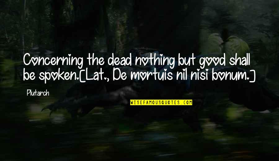 Mauka Lani Quotes By Plutarch: Concerning the dead nothing but good shall be
