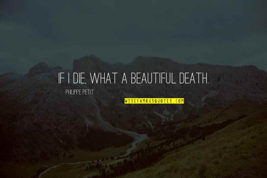 Mauktik Quotes By Philippe Petit: If I die, what a beautiful death. Mauktik Quotes By Philippe Petit: If I die, what a beautiful death.