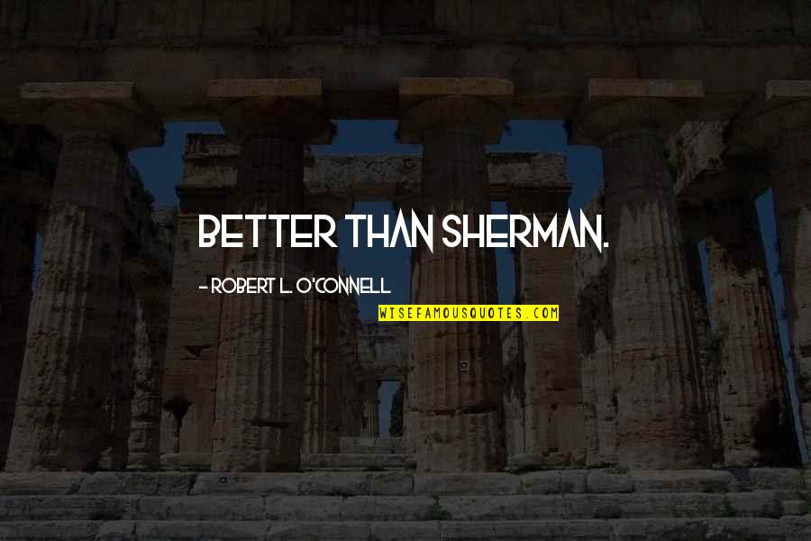 Maul Quotes By Robert L. O'Connell: better than Sherman. Maul Quotes By Robert L. O'Connell: better than Sherman.