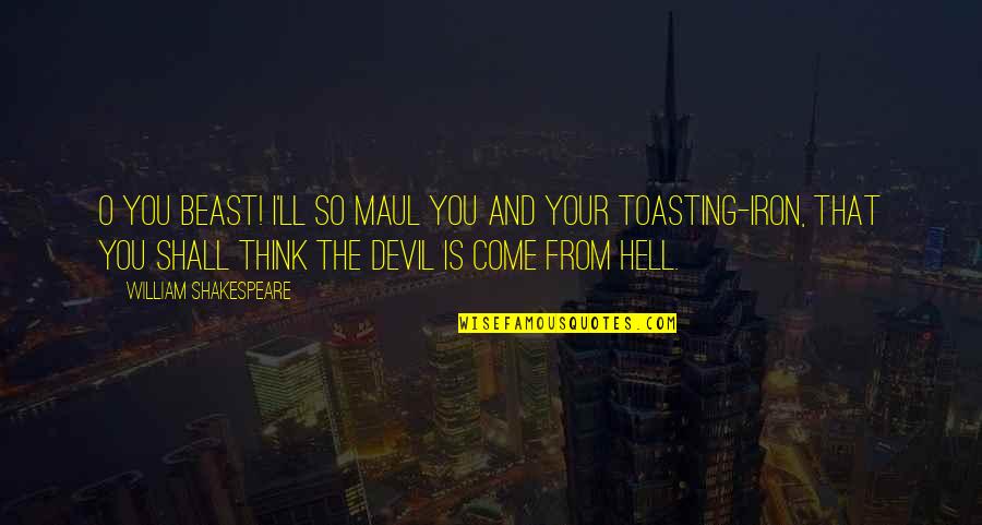 Maul Quotes By William Shakespeare: O you beast! I'll so maul you and Maul Quotes By William Shakespeare: O you beast! I'll so maul you and