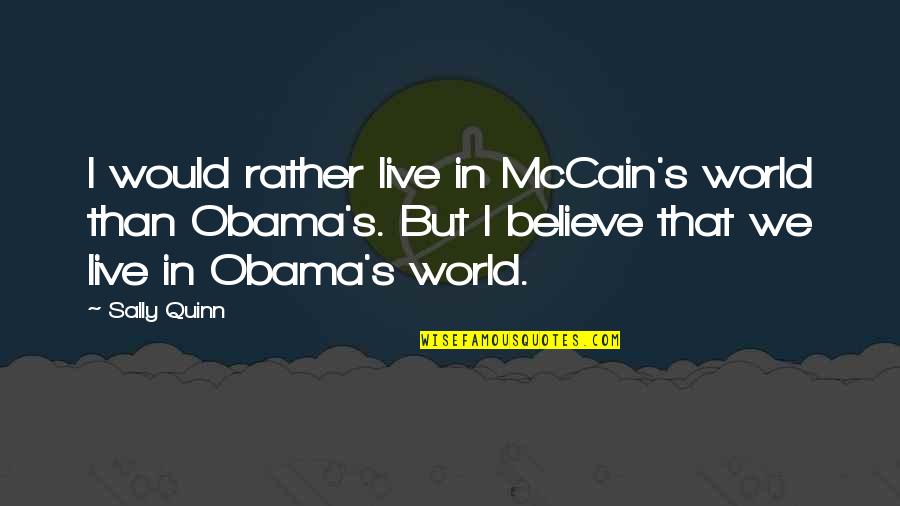 Maula Ali A S Quotes By Sally Quinn: I would rather live in McCain's world than