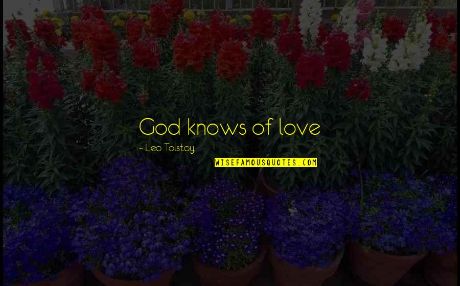 Maula Ali Mushkil Kusha Quotes By Leo Tolstoy: God knows of love