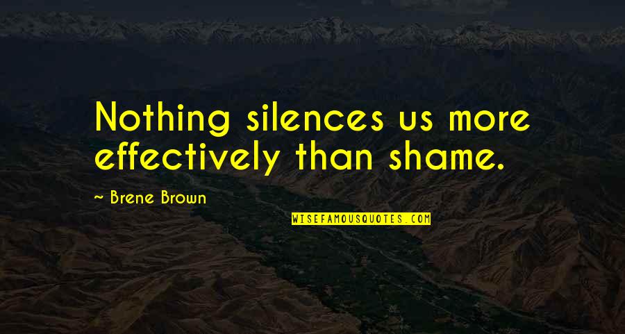 Maula Ali Shahadat Quotes By Brene Brown: Nothing silences us more effectively than shame.