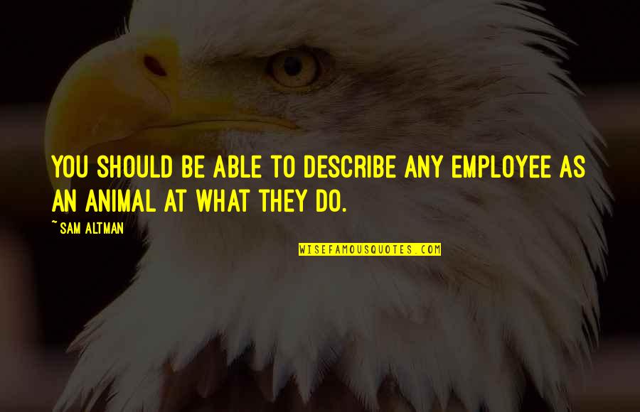 Maula Ali Shahadat Quotes By Sam Altman: You should be able to describe any employee