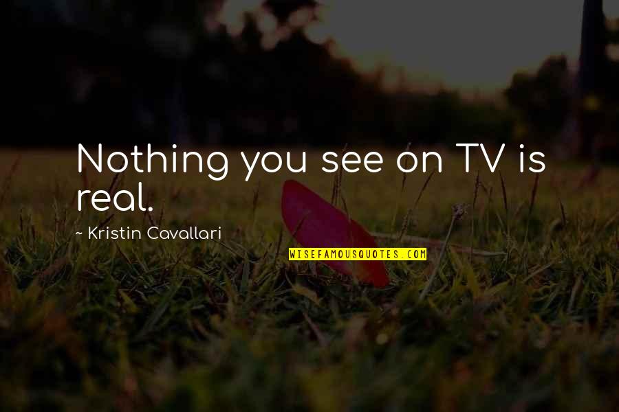 Maula Quotes By Kristin Cavallari: Nothing you see on TV is real.