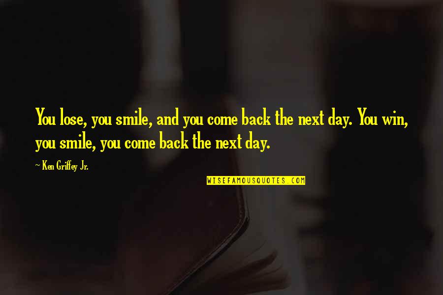 Maulana Abul Quotes By Ken Griffey Jr.: You lose, you smile, and you come back Maulana Abul Quotes By Ken Griffey Jr.: You lose, you smile, and you come back