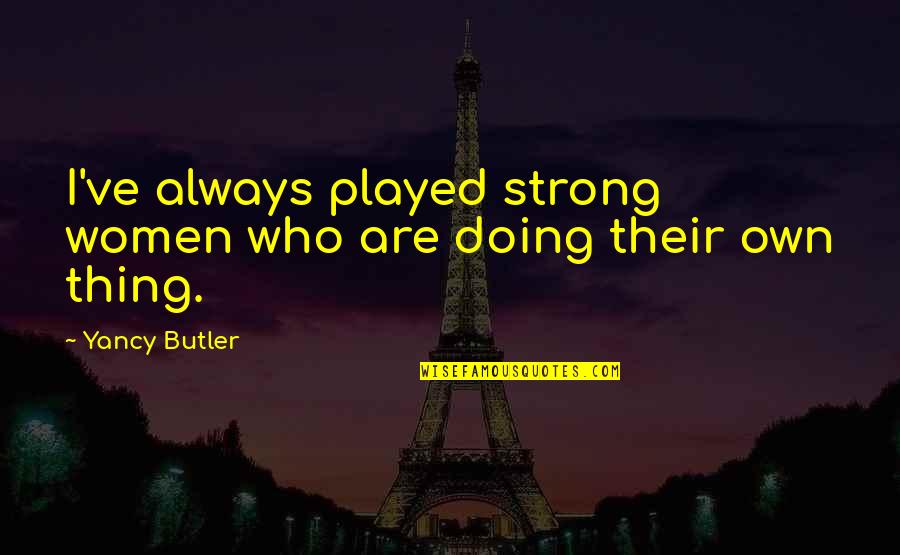 Maulana Saad Quotes By Yancy Butler: I've always played strong women who are doing