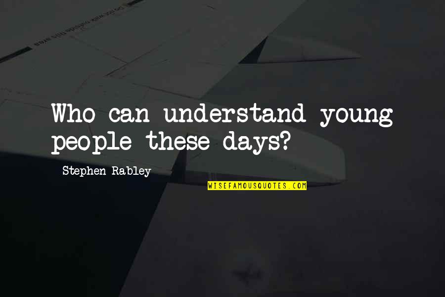 Maulana Thanvi Quotes By Stephen Rabley: Who can understand young people these days? Maulana Thanvi Quotes By Stephen Rabley: Who can understand young people these days?