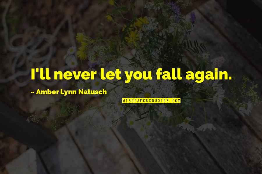 Mauled In Spanish Quotes By Amber Lynn Natusch: I'll never let you fall again. Mauled In Spanish Quotes By Amber Lynn Natusch: I'll never let you fall again.