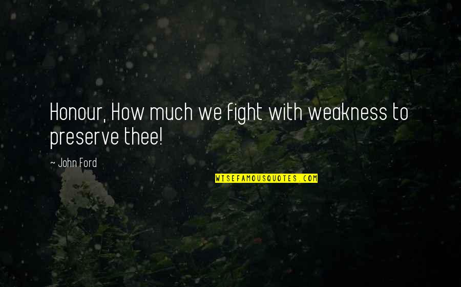 Mauli Quotes By John Ford: Honour, How much we fight with weakness to