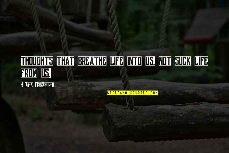 Mauli Quotes By Lysa TerKeurst: Thoughts that breathe life into us, not suck Mauli Quotes By Lysa TerKeurst: Thoughts that breathe life into us, not suck