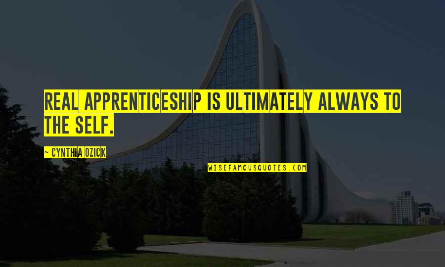 Maulidur Rasul 2014 Quotes By Cynthia Ozick: Real apprenticeship is ultimately always to the self.