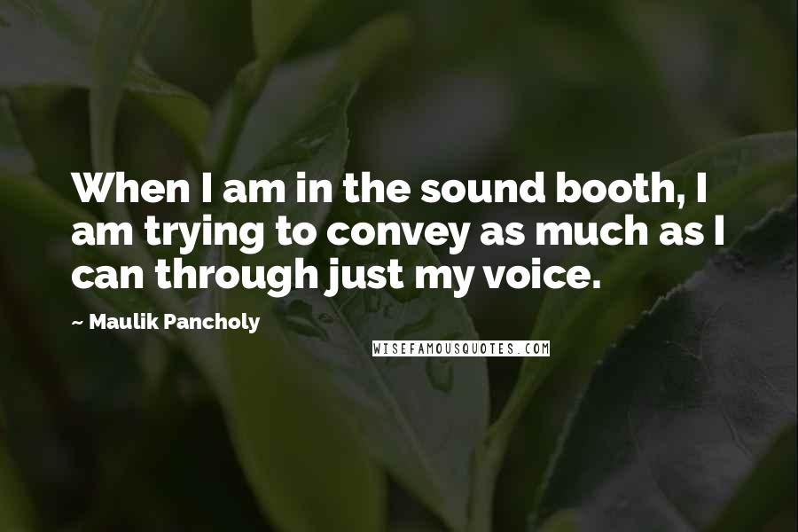 Maulik Pancholy quotes: When I am in the sound booth, I am trying to convey as much as I can through just my voice.