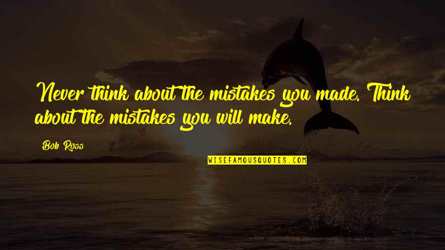 Maulik Parikh Quotes By Bob Ross: Never think about the mistakes you made. Think