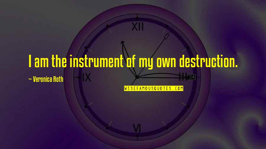 Maulkin Quotes By Veronica Roth: I am the instrument of my own destruction. Maulkin Quotes By Veronica Roth: I am the instrument of my own destruction.