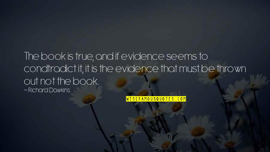 Maullando Como Quotes By Richard Dawkins: The book is true, and if evidence seems