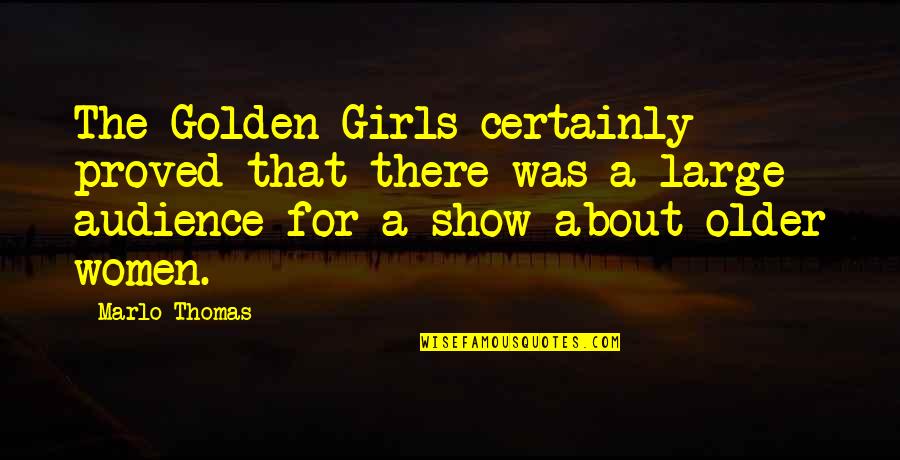 Maulmain Quotes By Marlo Thomas: The Golden Girls certainly proved that there was Maulmain Quotes By Marlo Thomas: The Golden Girls certainly proved that there was