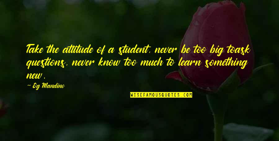 Maulmain Quotes By Og Mandino: Take the attitude of a student, never be Maulmain Quotes By Og Mandino: Take the attitude of a student, never be