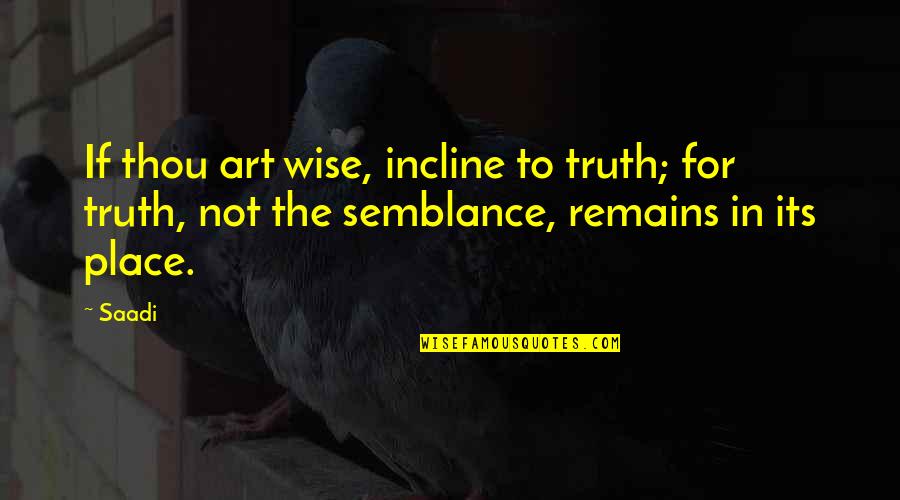 Mauma Quotes By Saadi: If thou art wise, incline to truth; for