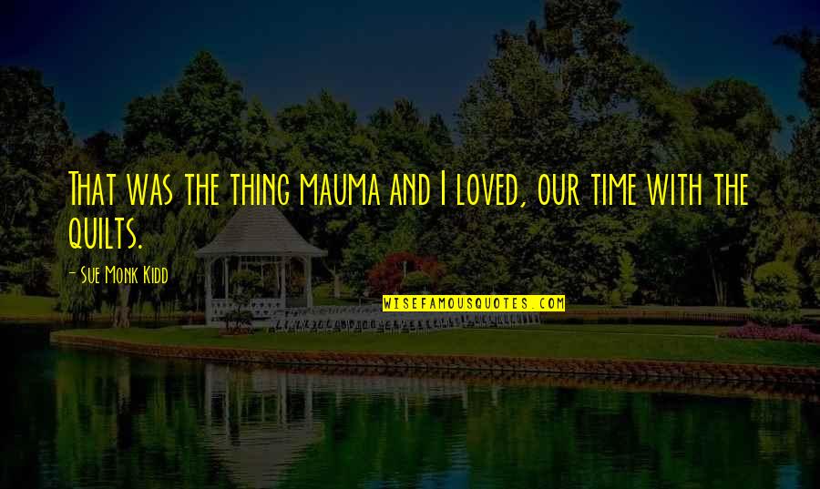 Mauma Quotes By Sue Monk Kidd: That was the thing mauma and I loved,