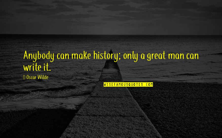 Maumasifirearms Quotes By Oscar Wilde: Anybody can make history; only a great man