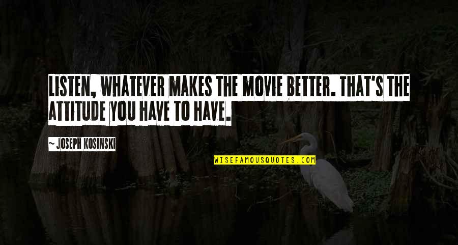 Maumoon Foundation Quotes By Joseph Kosinski: Listen, whatever makes the movie better. That's the